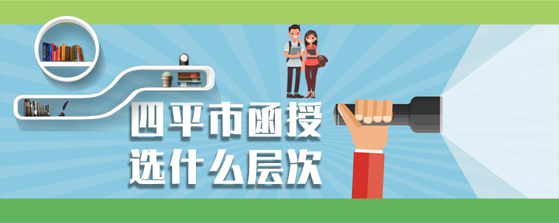 四平市函授選什么層次