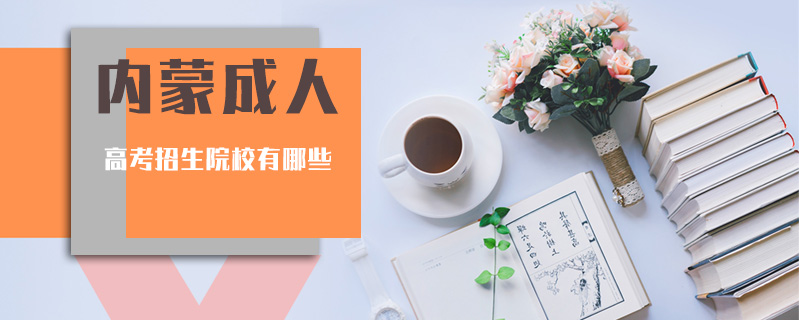 內蒙成人高考招生院校有哪些