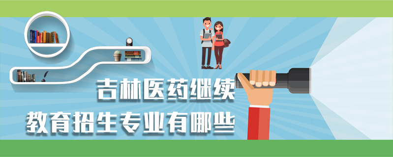 吉林醫(yī)藥繼續(xù)教育招生專業(yè)有哪些