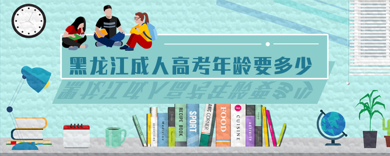 黑龍江成人高考年齡要多少