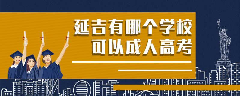 延吉有哪個學校可以成人高考