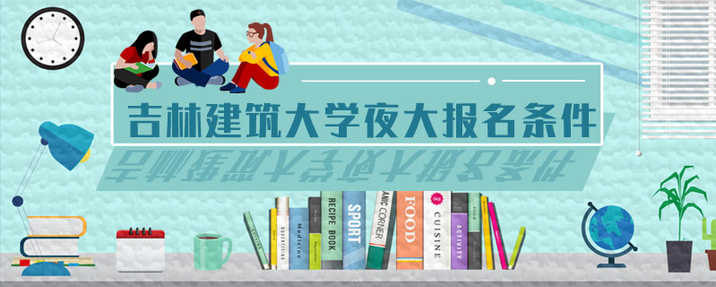 吉林建筑大學夜大報名條件