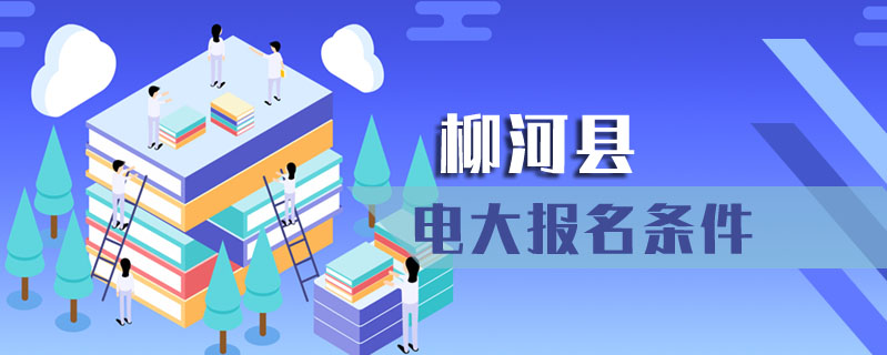 柳河縣電大報名條件