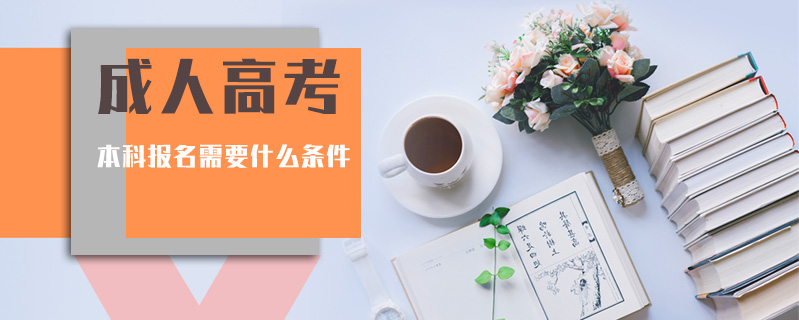 成人高考本科報名需要什么條件