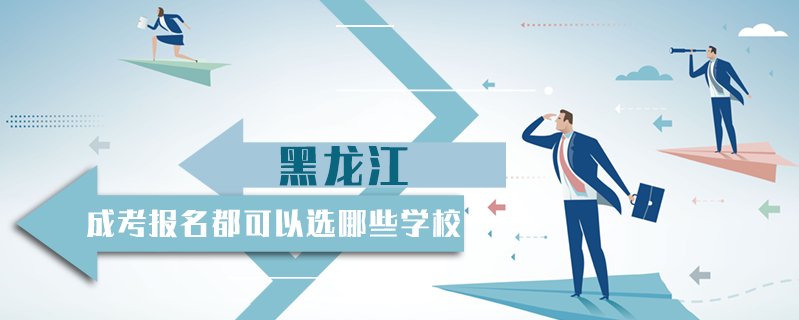 黑龍江成考報名都可以選哪些學校