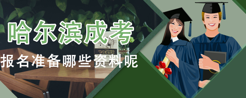 哈爾濱成考報名準備哪些資料呢