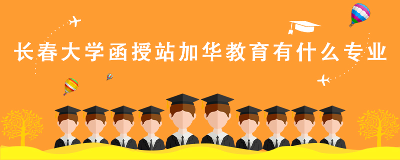 長春大學函授站加華教育有什么專業