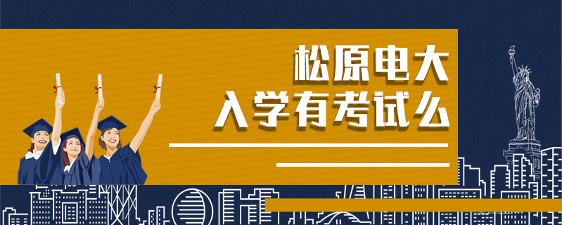 松原電大入學有考試么