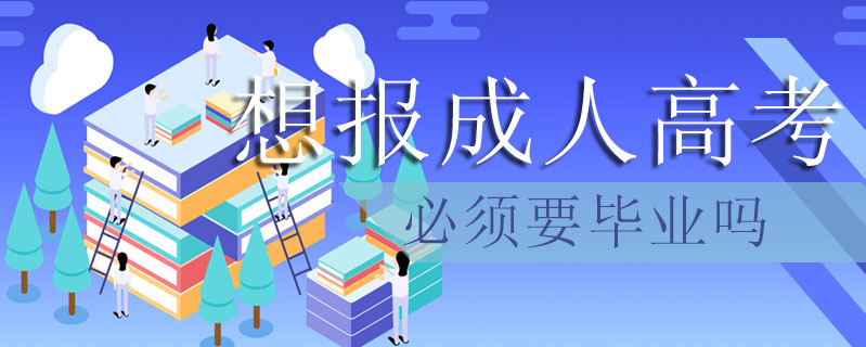 想報成人高考必須要畢業嗎