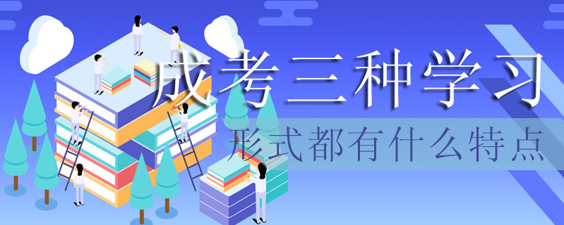 成考三種學習形式都有什么特點