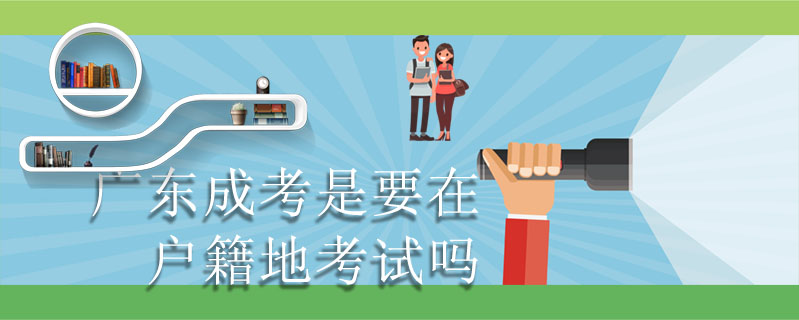 廣東成考是要在戶籍地考試嗎