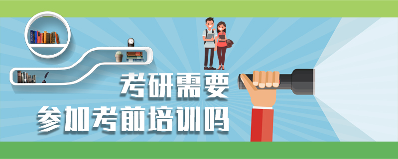 考研需要參加考前培訓(xùn)嗎