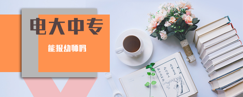 電大中專能報幼師嗎
