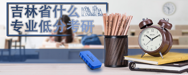 吉林省什么專(zhuān)業(yè)低分考研