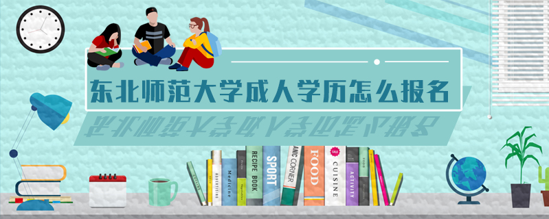 東北師范大學(xué)成人學(xué)歷怎么報(bào)名