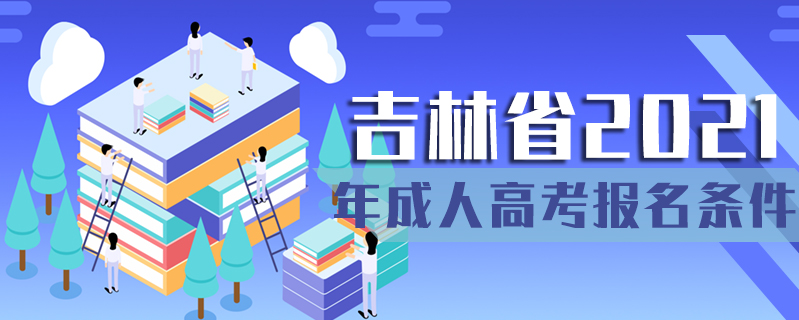 吉林省2021年成人高考報名條件