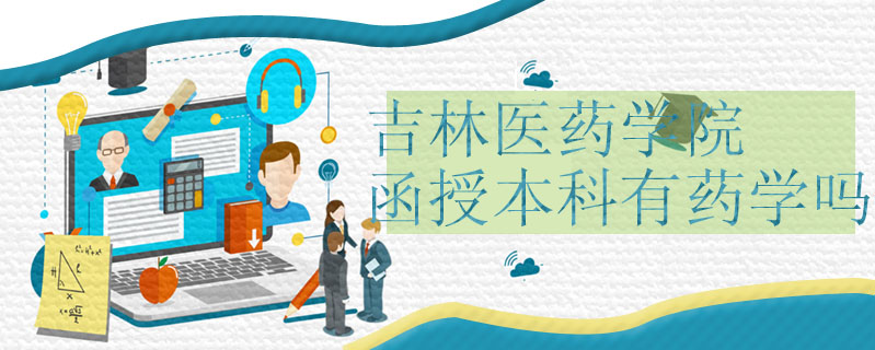 吉林醫藥學院函授本科有藥學嗎