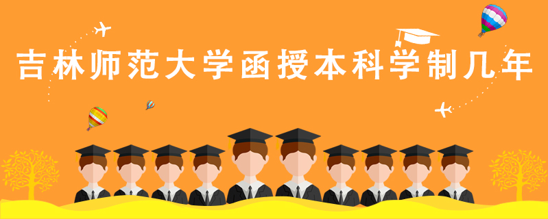 吉林師范大學函授本科學制幾年