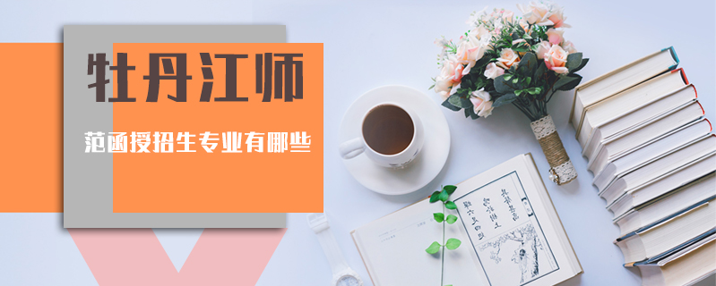 牡丹江師范函授招生專業有哪些
