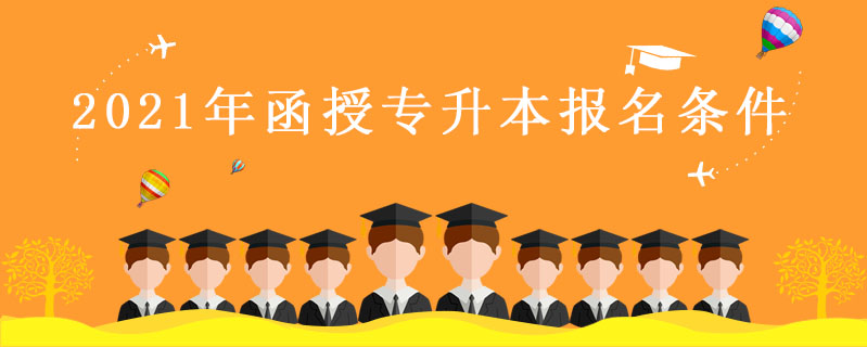 2021年函授專升本報名條件