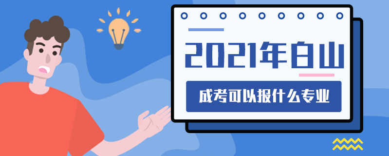 2021年白山成考可以報什么專業