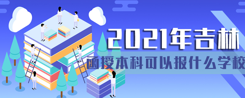 2021年吉林函授本科可以報什么學校