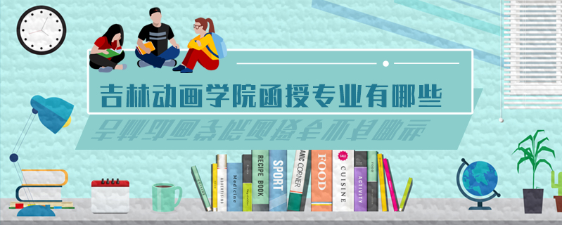 吉林動畫學院函授專業有哪些