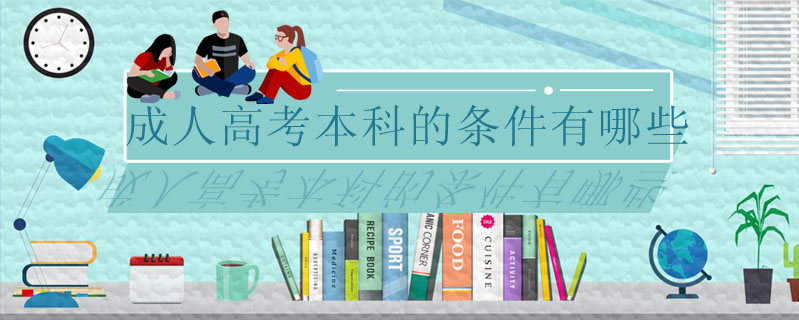 成人高考本科的條件有哪些