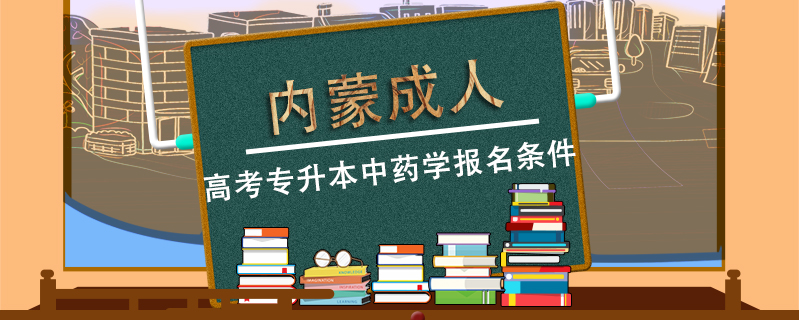 內(nèi)蒙成人高考專(zhuān)升本中藥學(xué)報(bào)名條件