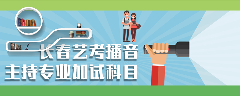 長春藝考播音主持專業(yè)加試科目