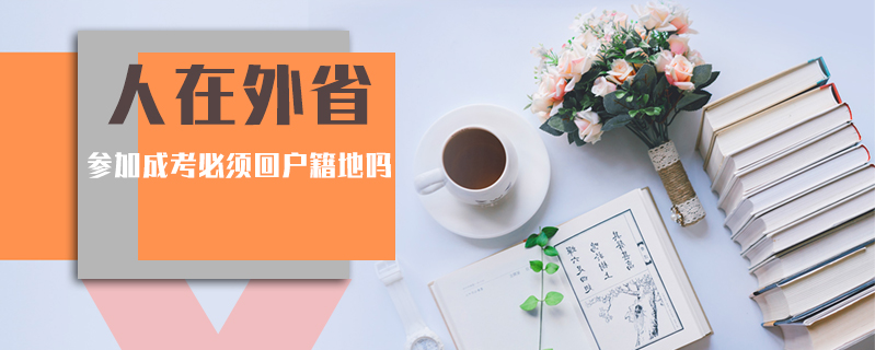 人在外省參加成考必須回戶籍地嗎