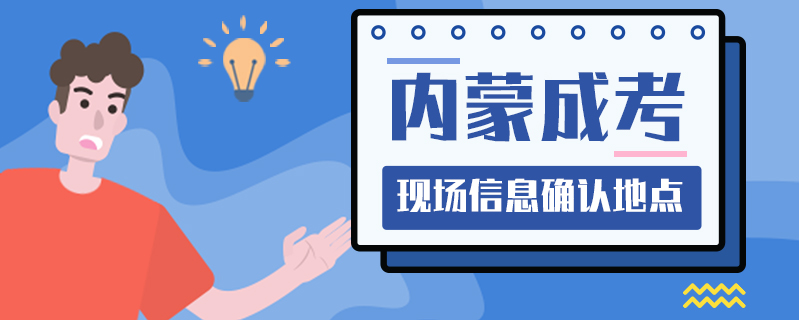 內(nèi)蒙成考現(xiàn)場(chǎng)信息確認(rèn)地點(diǎn)