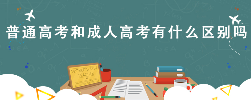 普通高考和成人高考有什么區(qū)別嗎