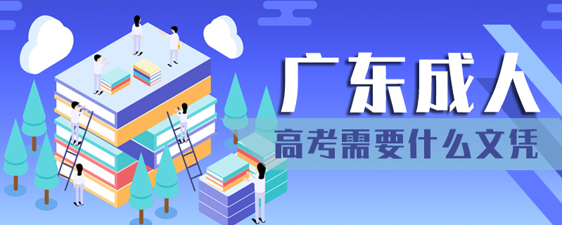 廣東成人高考需要什么文憑