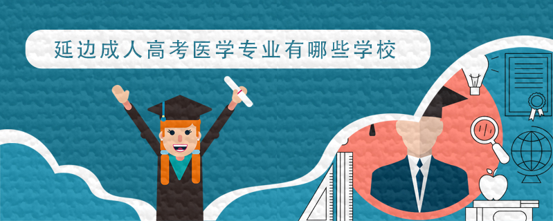 延邊成人高考醫(yī)學(xué)專業(yè)有哪些學(xué)校