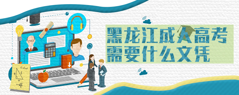 黑龍江成人高考需要什么文憑