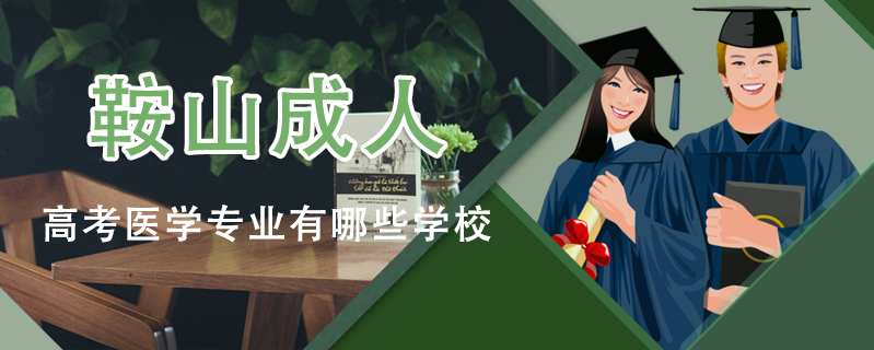 鞍山成人高考醫(yī)學(xué)專業(yè)有哪些學(xué)校