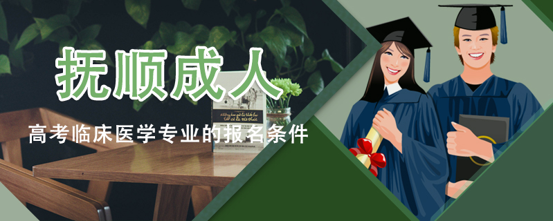 撫順成人高考臨床醫學專業的報名條件