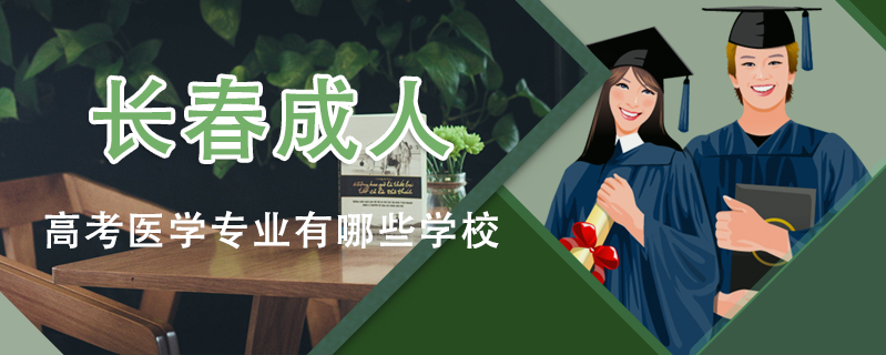 長春成人高考醫學專業有哪些學校