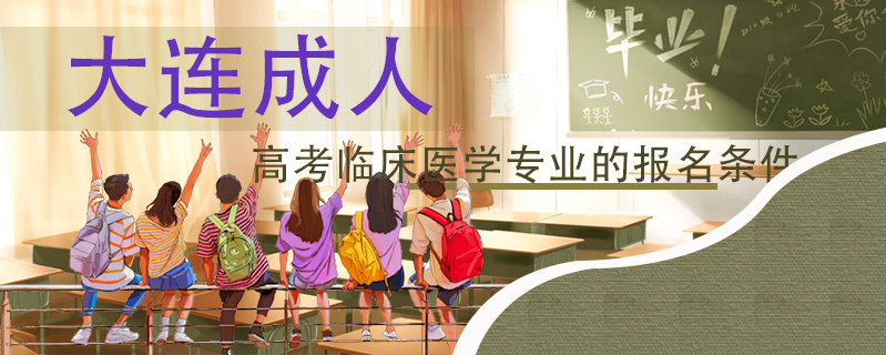 大連成人高考臨床醫學專業的報名條件