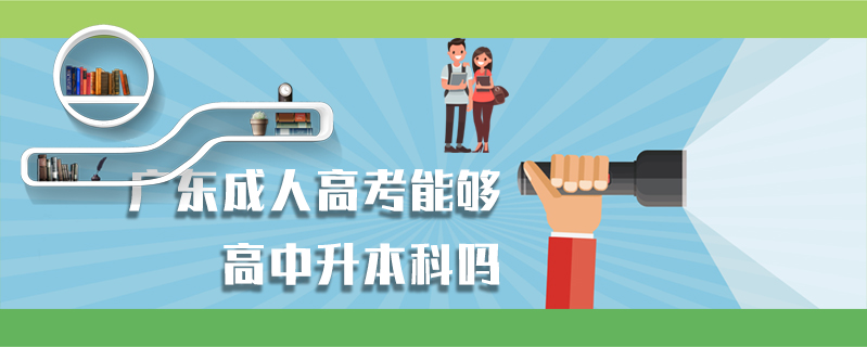廣東成人高考能夠高中升本科嗎