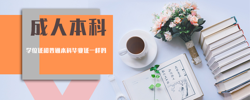 成人本科學(xué)位證和普通本科畢業(yè)證一樣嗎