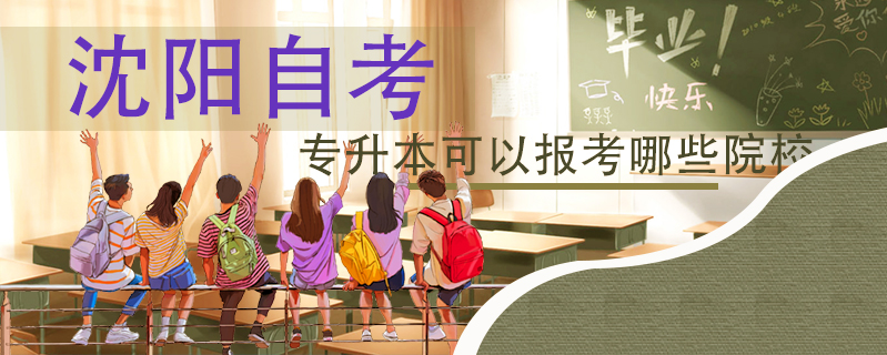 沈陽自考專升本可以報考哪些院校