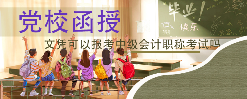黨校函授文憑可以報考中級會計職稱考試嗎