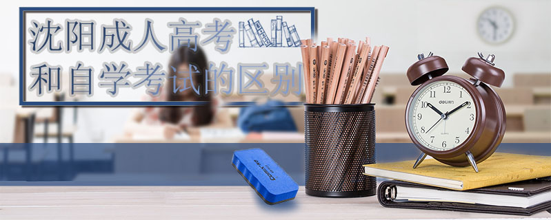 沈陽成人高考和自學考試的區別