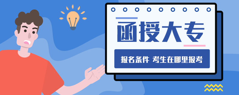函授大專報名條件 考生在哪里報考