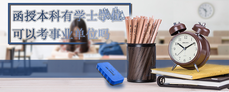 函授本科有學士學位可以考事業單位嗎