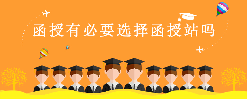 函授有必要選擇函授站嗎