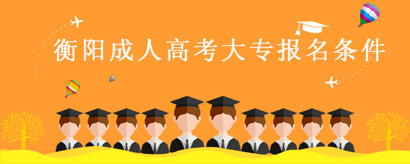 衡陽成人高考大專報名條件