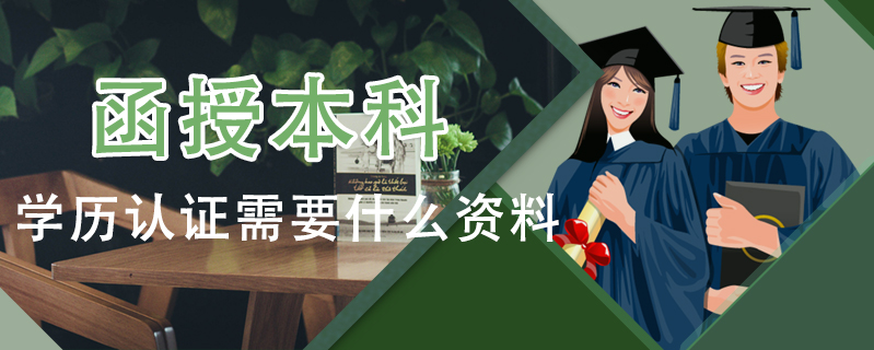 函授本科學歷認證需要什么資料